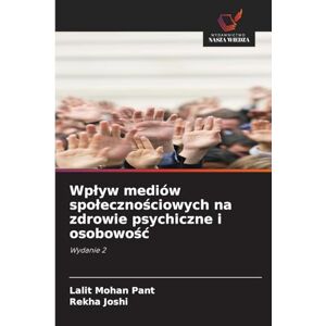 Pant, Lalit Mohan Wplyw mediów spolecznościowych na zdrowie psychiczne i osobowośc: Wydanie 2 Pant, Lalit Mohan Wplyw mediów spolecznościowych na zdrowie psychiczne i osobowośc: Wydanie 2