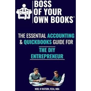 Watson, Noel N Boss Of Your Own Books: DIY Bookkeeping Guide Accounting Principles & QuickBook Guidance Watson, Noel N Boss Of Your Own Books: DIY Bookkeeping Guide Accounting Principles & QuickBook Guidance
