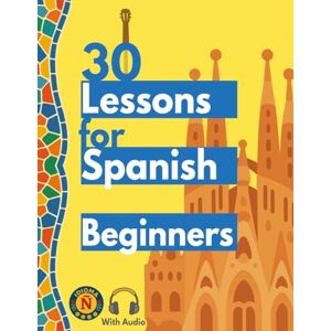 Monaldo, Ester 30 Lessons for Spanish Beginners: Learn Basic Conversations with Short stories, Vocabulary and Grammar Tips Monaldo, Ester 30 Lessons for Spanish Beginners: Learn Basic Conversations with Short stories, Vocabulary and Grammar Tips