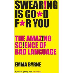 Byrne, Emma Swearing Is Good For You: The Amazing Science of Bad Language Byrne, Emma Swearing Is Good For You: The Amazing Science of Bad Language