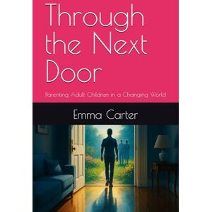 Carter, Ms Emma Through the Next Door: Parenting Adult Children in a Changing World (The Doorway Series) Carter, Ms Emma Through the Next Door: Parenting Adult Children in a Changing World (The Doorway Series)