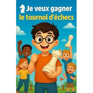 Moreau, Jacques Je veux gagner le tournoi d’échecs: Un roman illustré pour découvrir les échecs, l’esprit d’équipe, la persévérance et la confiance en soi – Un cadeau ... et garçons de 6 à 12 ans (JE VEUX DEVENIR) Moreau, Jacques Je veux gagner le tournoi d’échecs: Un roman illustré pour découvrir les échecs, l’esprit d’équipe, la persévérance et la confiance en soi – Un cadeau ... et garçons de 6 à 12 ans (JE VEUX DEVENIR)