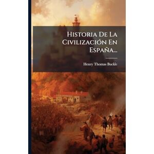 Buckle, Henry Thomas Historia De La CivilizaciÃ3n En España... Buckle, Henry Thomas Historia De La CivilizaciÃ3n En España...