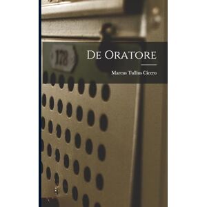 Cicero, Marcus Tullius De Oratore Cicero, Marcus Tullius De Oratore