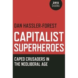 Dan Hassler-Forest Capitalist Superheroes :Caped Crusaders in the Neoliberal Age Dan Hassler-Forest Capitalist Superheroes :Caped Crusaders in the Neoliberal Age