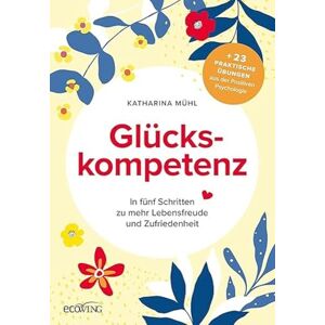 Mühl, Katharina Glückskompetenz: In fünf Schritten zu mehr Lebensfreude und Zufriedenheit Mühl, Katharina Glückskompetenz: In fünf Schritten zu mehr Lebensfreude und Zufriedenheit