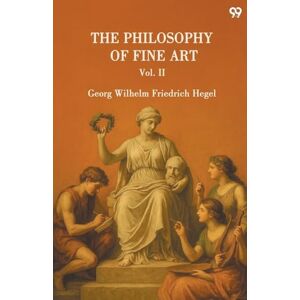 Hegel, Georg Wilhelm Friedrich The Philosophy Of Fine ArtVol. II (Edition1) Hegel, Georg Wilhelm Friedrich The Philosophy Of Fine ArtVol. II (Edition1)