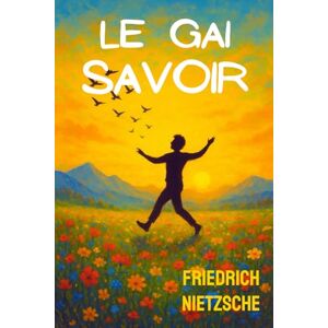 Nietzsche, Friedrich Le gai savoir (Nietzsche) Nietzsche, Friedrich Le gai savoir (Nietzsche)