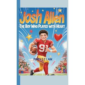 C&C Josh Allen: The Boy Who Played with Heart: How Kindness and Courage Made a Champion C&C Josh Allen: The Boy Who Played with Heart: How Kindness and Courage Made a Champion