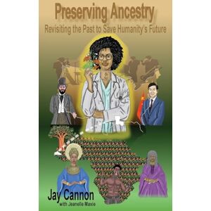 Cannon, Jay Preserving Ancestry: Revisiting the Past to Save Humanity's Future Cannon, Jay Preserving Ancestry: Revisiting the Past to Save Humanity's Future