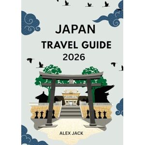 jack, Alex japan travel guide 2026: Timeless Traditions, Modern Wonders & Unforgettable Journeys”** jack, Alex japan travel guide 2026: Timeless Traditions, Modern Wonders & Unforgettable Journeys”**