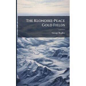 Bradley, George The Klondike-Peace Gold Fields Bradley, George The Klondike-Peace Gold Fields