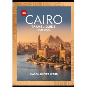 Ward, Mason Oliver Cairo Travel Guide for 2025: Must-See Attractions, Hidden Treasures, Local Secrets, Top Hotels, Dining Hotspots, Luxury Shopping, and Things You Can’t Miss Ward, Mason Oliver Cairo Travel Guide for 2025: Must-See Attractions, Hidden Treasures, Local Secrets, Top Hotels, Dining Hotspots, Luxury Shopping, and Things You Can’t Miss