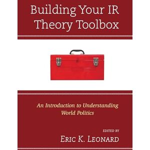 Rowman & Littlefield Publishers Building Your IR Theory Toolbox: An Introduction to Understanding World Politics Rowman & Littlefield Publishers Building Your IR Theory Toolbox: An Introduction to Understanding World Politics