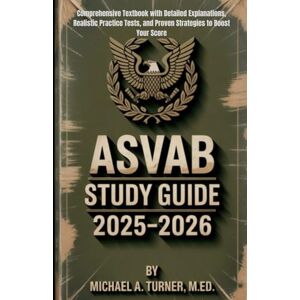 M.Ed., Michael A. Turner, ASVAB Study Guide 2025–2026: Comprehensive Textbook with Detailed Explanations, Realistic Practice Tests, and Proven Strategies to Boost Your Score (Exam Success) M.Ed., Michael A. Turner, ASVAB Study Guide 2025–2026: Comprehensive Textbook with Detailed Explanations, Realistic Practice Tests, and Proven Strategies to Boost Your Score (Exam Success)