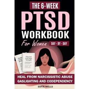 Wells, Sofia The 6-Week PTSD Workbook for Women: Heal from Narcissistic Abuse, Gaslighting, and Codependency with Somatic Therapy and IFS A Step-by-Step Program with 120+ Exercises Wells, Sofia The 6-Week PTSD Workbook for Women: Heal from Narcissistic Abuse, Gaslighting, and Codependency with Somatic Therapy and IFS A Step-by-Step Program with 120+ Exercises