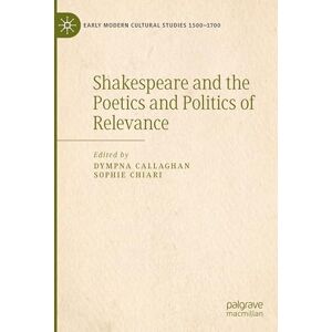 Shakespeare and the Poetics and Politics of Relevance (Early Modern Cultural Studies 1500–1700) Shakespeare and the Poetics and Politics of Relevance (Early Modern Cultural Studies 1500–1700)