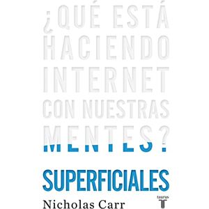 Carr, Nicholas Superficiales / The Shallows: Que esta haciendo internet con nuestras mentes / What the Internet Is Doing to Our Brains Carr, Nicholas Superficiales / The Shallows: Que esta haciendo internet con nuestras mentes / What the Internet Is Doing to Our Brains