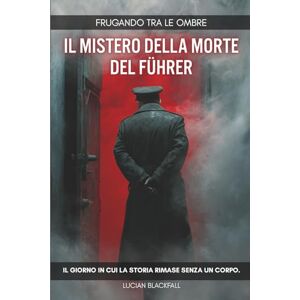 Blackfall, Lucian Frugando tra le Ombre: Il mistero della morte del Führer: Il giorno in cui la storia rimase senza un corpo. Blackfall, Lucian Frugando tra le Ombre: Il mistero della morte del Führer: Il giorno in cui la storia rimase senza un corpo.