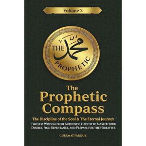 Guermat, Farouk The Prophetic Compass (Vol. 2): The Discipline of the Soul & The Eternal Journey: Timeless Wisdom from Authentic Hadith to Master Your Desires, Find Repentance, and Prepare for the Hereafter Guermat, Farouk The Prophetic Compass (Vol. 2): The Discipline of the Soul & The Eternal Journey: Timeless Wisdom from Authentic Hadith to Master Your Desires, Find Repentance, and Prepare for the Hereafter