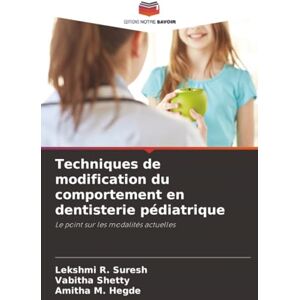 R. Suresh, Lekshmi Techniques de modification du comportement en dentisterie pédiatrique: Le point sur les modalités actuelles R. Suresh, Lekshmi Techniques de modification du comportement en dentisterie pédiatrique: Le point sur les modalités actuelles