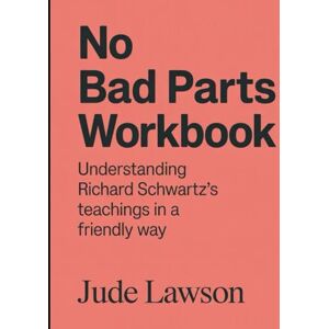 Lawson, Jude No Bad Part Workbook: Understanding Richard Schwartz's Teachings In a Friendly Way Lawson, Jude No Bad Part Workbook: Understanding Richard Schwartz's Teachings In a Friendly Way
