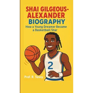 R. Tenny, Prof. SHAI GILGEOUS-Alexander Biography: How a Young Dreamer Became a Basketball Star R. Tenny, Prof. SHAI GILGEOUS-Alexander Biography: How a Young Dreamer Became a Basketball Star