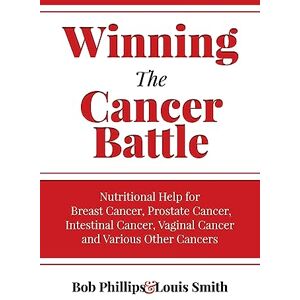 Philips Winning The Cancer Battle: Nutritional Help for Breast Cancer, Prostate Cancer, Intestinal Cancer, Vaginal Cancer, and Various Other Cancers Philips Winning The Cancer Battle: Nutritional Help for Breast Cancer, Prostate Cancer, Intestinal Cancer, Vaginal Cancer, and Various Other Cancers