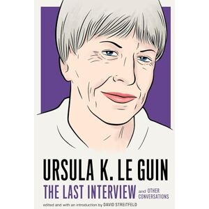 Le Guin, Ursula Ursula Le Guin: The Last Interview: And Other Conversations Le Guin, Ursula Ursula Le Guin: The Last Interview: And Other Conversations