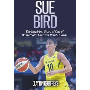 Geoffreys, Clayton Sue Bird: The Inspiring Story of One of Basketball’s Greatest Point Guards (Women's Basketball Biography Books) Geoffreys, Clayton Sue Bird: The Inspiring Story of One of Basketball’s Greatest Point Guards (Women's Basketball Biography Books)