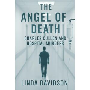 Davidson, Linda The Angel of Death: Charles Cullen and the Hospital Murders (White Coats, Hidden Crimes) Davidson, Linda The Angel of Death: Charles Cullen and the Hospital Murders (White Coats, Hidden Crimes)