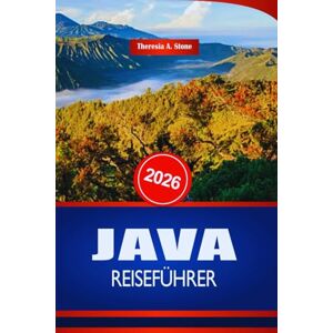 Stone, Theresia A. JAVA REISEFÜHRER 2026: Entdecken Sie den Tourismus im indonesischen Archipel und lokale Erlebnisse Stone, Theresia A. JAVA REISEFÜHRER 2026: Entdecken Sie den Tourismus im indonesischen Archipel und lokale Erlebnisse