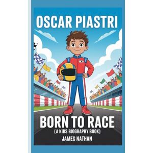 Nathan, James OSCAR PIASTRI: Born to Race (A Kids Biography Book) Nathan, James OSCAR PIASTRI: Born to Race (A Kids Biography Book)