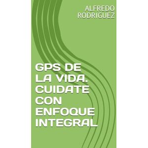 Rodriguez GPS DE LA VIDA. CUIDATE CON ENFOQUE INTEGRAL Rodriguez GPS DE LA VIDA. CUIDATE CON ENFOQUE INTEGRAL