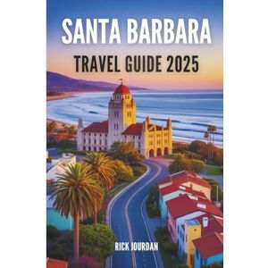 Jourdan, Rick SANTA BARBARA TRAVEL GUIDE 2025: Let the Coastline Lead You to Unexpected Wonder Jourdan, Rick SANTA BARBARA TRAVEL GUIDE 2025: Let the Coastline Lead You to Unexpected Wonder