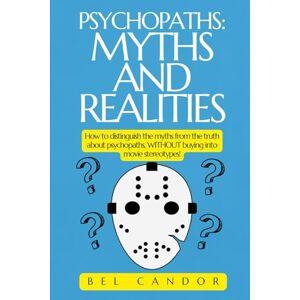 CANDOR, BEL PSYCHOPATHS: MYTHS AND REALITIES: How to distinguish the myths from the truth about psychopaths, WITHOUT buying into movie stereotypes! CANDOR, BEL PSYCHOPATHS: MYTHS AND REALITIES: How to distinguish the myths from the truth about psychopaths, WITHOUT buying into movie stereotypes!
