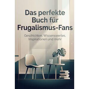Münch, Theo Das perfekte Buch für Frugalismus-Fans: Geschichten, Wissenswertes, Inspirationen und mehr Münch, Theo Das perfekte Buch für Frugalismus-Fans: Geschichten, Wissenswertes, Inspirationen und mehr