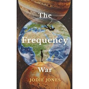 Jones, Jodie The Frequency War: In a world built to numb you, tuning in is the ultimate rebellion Jones, Jodie The Frequency War: In a world built to numb you, tuning in is the ultimate rebellion
