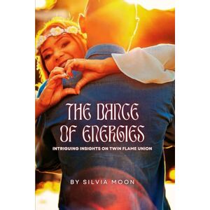 Moon, Silvia The Dance of Energies: Intriguing Insights on Twin Flame Union: 6 (Trending Twin Flame Topics) Moon, Silvia The Dance of Energies: Intriguing Insights on Twin Flame Union: 6 (Trending Twin Flame Topics)