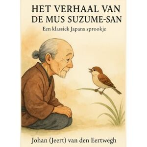 van den Eertwegh, Johan Het verhaal van Suzume-san: Een Japans sprookje over hebzucht en berouw (Jeert’s Book Kiosk) van den Eertwegh, Johan Het verhaal van Suzume-san: Een Japans sprookje over hebzucht en berouw (Jeert’s Book Kiosk)