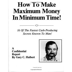 Halbert, Gary C. How To Make Maximum Money In Minimum Time Halbert, Gary C. How To Make Maximum Money In Minimum Time