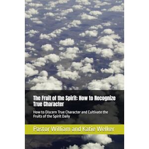 Welker, Pastor William and Katie The Fruit of the Spirit: How to Recognize True Character: How to Discern True Character and Cultivate the Fruits of the Spirit Daily Welker, Pastor William and Katie The Fruit of the Spirit: How to Recognize True Character: How to Discern True Character and Cultivate the Fruits of the Spirit Daily