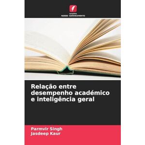 Singh, Parmvir Relação entre desempenho académico e inteligência geral Singh, Parmvir Relação entre desempenho académico e inteligência geral