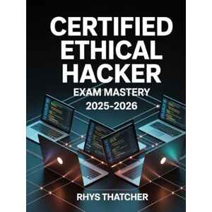 Thatcher, Rhys Certified Ethical Hacker Exam Mastery 2025–2026: Penetration Testing Tools and Real-World Simulations for CEH Preparation Thatcher, Rhys Certified Ethical Hacker Exam Mastery 2025–2026: Penetration Testing Tools and Real-World Simulations for CEH Preparation