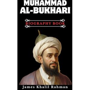 RAHMAN, JAMES KHALIL MUHAMMAD AL-BUKHARI BIOGRAPHY BOOK: In Search of Truth: the Journey of Islam's Master Hadith Collector RAHMAN, JAMES KHALIL MUHAMMAD AL-BUKHARI BIOGRAPHY BOOK: In Search of Truth: the Journey of Islam's Master Hadith Collector