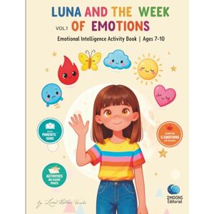 Kellan Varela, Lisea Luna and the Week of Emotions: An Emotional Intelligence Activity Book for Children Ages 7-10 Kellan Varela, Lisea Luna and the Week of Emotions: An Emotional Intelligence Activity Book for Children Ages 7-10