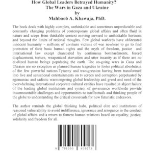 Khawaja, Mahboob A How Global Leaders Betrayed Humanity? The Wars in Gaza and Ukraine: The Wars in Gaza and Ukraine Khawaja, Mahboob A How Global Leaders Betrayed Humanity? The Wars in Gaza and Ukraine: The Wars in Gaza and Ukraine