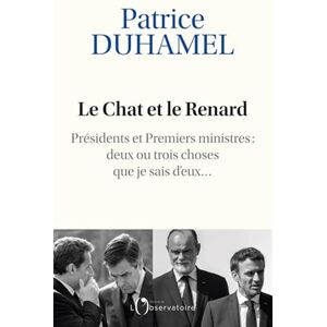 Duhamel, Patrice Le Chat et le Renard: Présidents et Premiers ministres : deux ou trois choses que je sais d'eux Duhamel, Patrice Le Chat et le Renard: Présidents et Premiers ministres : deux ou trois choses que je sais d'eux