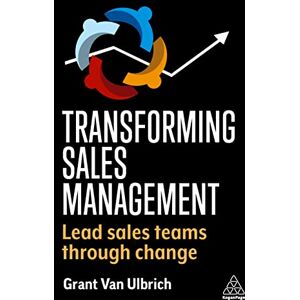 Van Ulbrich, Grant Transforming Sales Management: Lead Sales Teams Through Change Van Ulbrich, Grant Transforming Sales Management: Lead Sales Teams Through Change