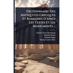 Daremberg, Charles Victor Dictionnaire Des AntiquitÃ(c)s Grecques Et Romaines D'après Les Textes Et Les Monuments ... Daremberg, Charles Victor Dictionnaire Des AntiquitÃ(c)s Grecques Et Romaines D'après Les Textes Et Les Monuments ...
